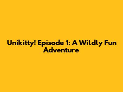 Unikitty! Episode 1: A Wildly Fun Adventure
