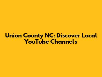 Union County NC: Discover Local YouTube Channels