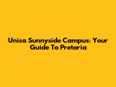 Unisa Sunnyside Campus: Your Guide To Pretoria