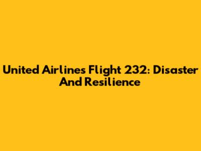 United Airlines Flight 232: Disaster And Resilience