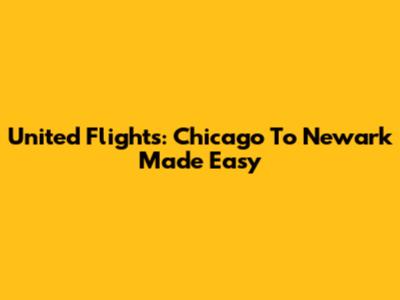 United Flights: Chicago To Newark Made Easy