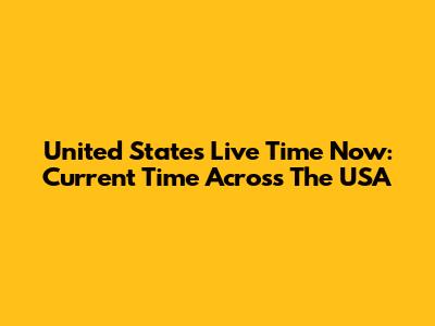 United States Live Time Now: Current Time Across The USA
