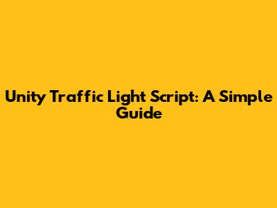 Unity Traffic Light Script: A Simple Guide