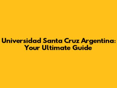 Universidad Santa Cruz Argentina: Your Ultimate Guide