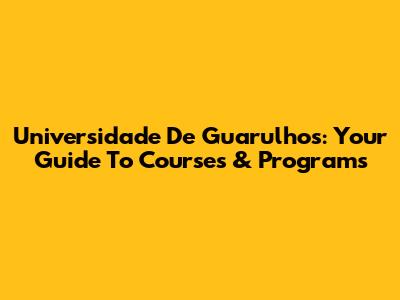Universidade De Guarulhos: Your Guide To Courses & Programs