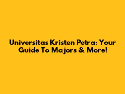 Universitas Kristen Petra: Your Guide To Majors & More!