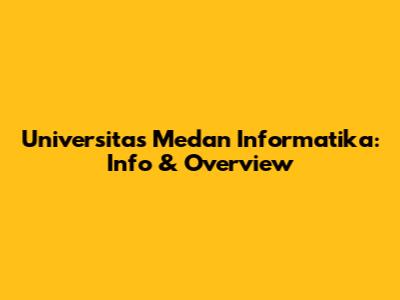 Universitas Medan Informatika: Info & Overview