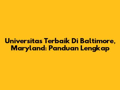 Universitas Terbaik Di Baltimore, Maryland: Panduan Lengkap