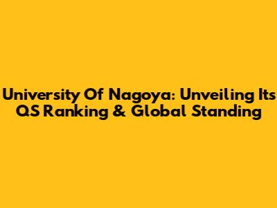University Of Nagoya: Unveiling Its QS Ranking & Global Standing
