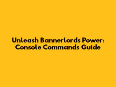 Unleash Bannerlord's Power: Console Commands Guide