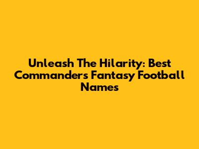 Unleash The Hilarity: Best Commanders Fantasy Football Names