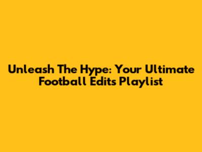 Unleash The Hype: Your Ultimate Football Edits Playlist