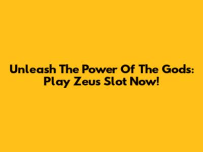 Unleash The Power Of The Gods: Play Zeus Slot Now!