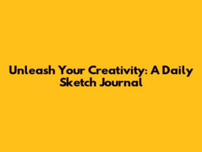 Unleash Your Creativity: A Daily Sketch Journal
