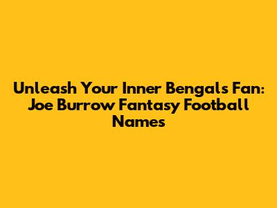 Unleash Your Inner Bengals Fan: Joe Burrow Fantasy Football Names