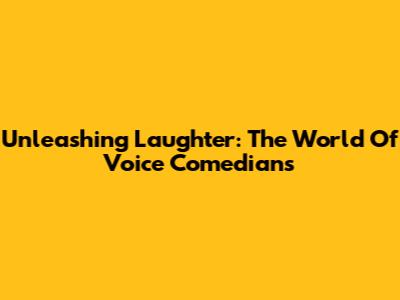 Unleashing Laughter: The World Of Voice Comedians