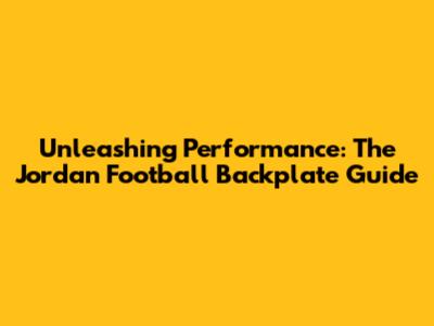 Unleashing Performance: The Jordan Football Backplate Guide