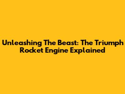 Unleashing The Beast: The Triumph Rocket Engine Explained