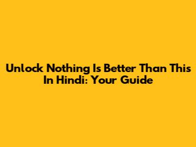 Unlock 'Nothing Is Better Than This' In Hindi: Your Guide