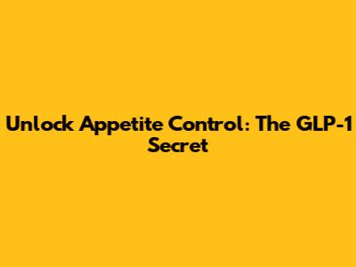 Unlock Appetite Control: The GLP-1 Secret