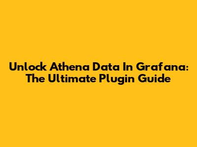 Unlock Athena Data In Grafana: The Ultimate Plugin Guide