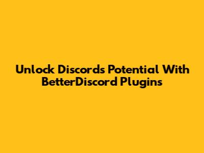 Unlock Discord's Potential With BetterDiscord Plugins