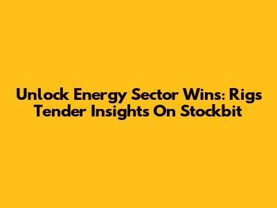 Unlock Energy Sector Wins: Rigs Tender Insights On Stockbit