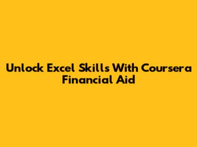 Unlock Excel Skills With Coursera Financial Aid