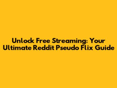 Unlock Free Streaming: Your Ultimate Reddit Pseudo Flix Guide