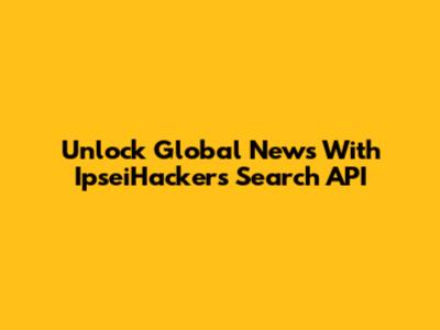 Unlock Global News With IpseiHackers Search API