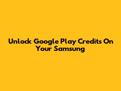 Unlock Google Play Credits On Your Samsung