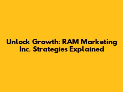 Unlock Growth: RAM Marketing Inc. Strategies Explained