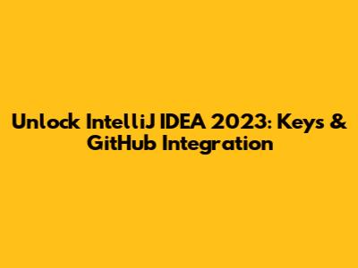 Unlock IntelliJ IDEA 2023: Keys & GitHub Integration
