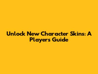 Unlock New Character Skins: A Player's Guide