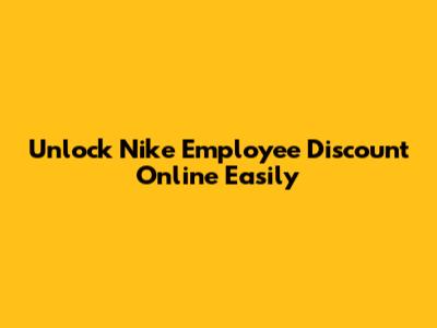 Unlock Nike Employee Discount Online Easily