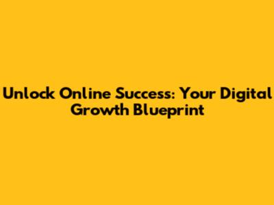 Unlock Online Success: Your Digital Growth Blueprint