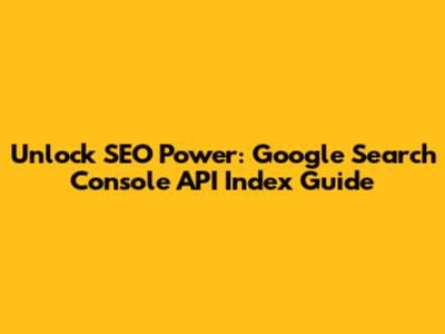 Unlock SEO Power: Google Search Console API Index Guide