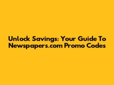 Unlock Savings: Your Guide To Newspapers.com Promo Codes