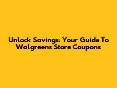 Unlock Savings: Your Guide To Walgreens Store Coupons