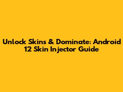 Unlock Skins & Dominate: Android 12 Skin Injector Guide