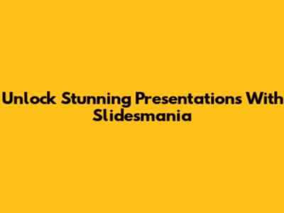 Unlock Stunning Presentations With Slidesmania