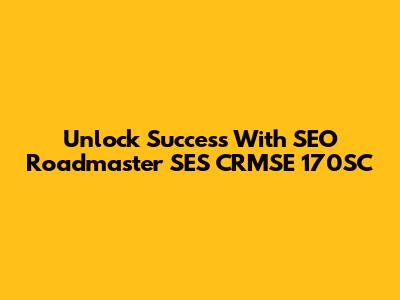 Unlock Success With SEO Roadmaster SES CRMSE 170SC