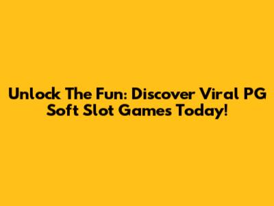 Unlock The Fun: Discover Viral PG Soft Slot Games Today!