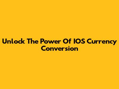 Unlock The Power Of IOS Currency Conversion