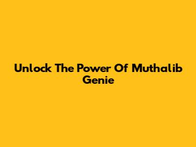 Unlock The Power Of Muthalib Genie