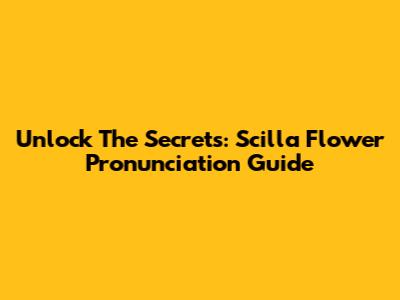 Unlock The Secrets: Scilla Flower Pronunciation Guide