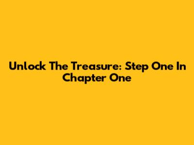 Unlock The Treasure: Step One In Chapter One