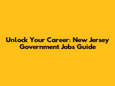 Unlock Your Career: New Jersey Government Jobs Guide