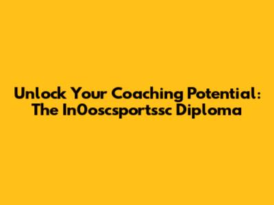 Unlock Your Coaching Potential: The In0oscsportssc Diploma