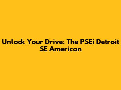 Unlock Your Drive: The PSEi Detroit SE American